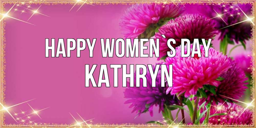 Greetings card с именем, Kathryn happy women`s day садовые цветы на 8 марта Greetings with text for free download 